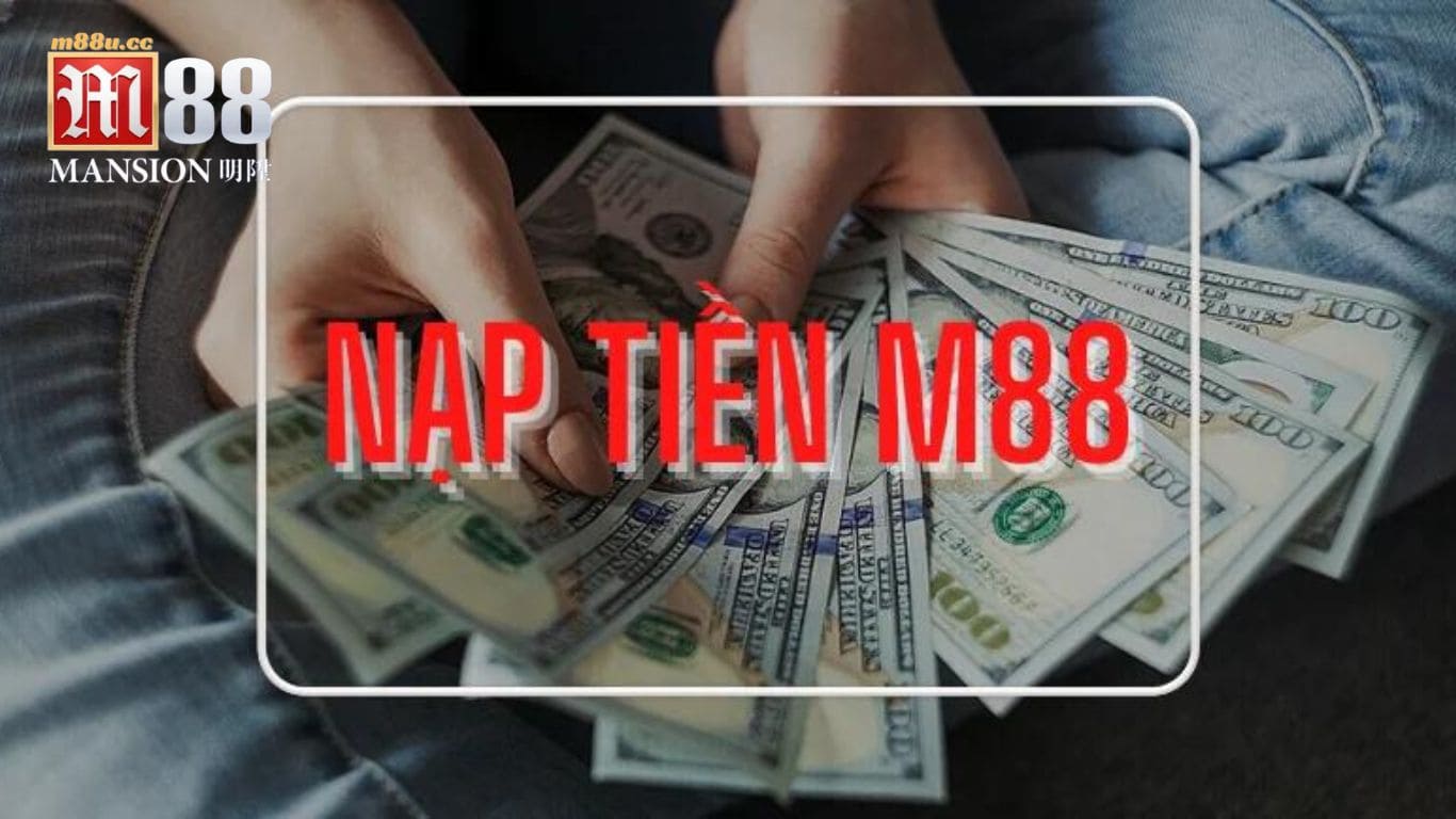 Nạp tiền m88: nhanh chóng, tiện lợi, dễ dàng